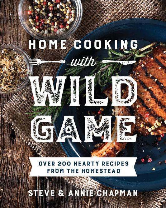 Home Cooking with Wild Game: Over 200 Hearty Recipes